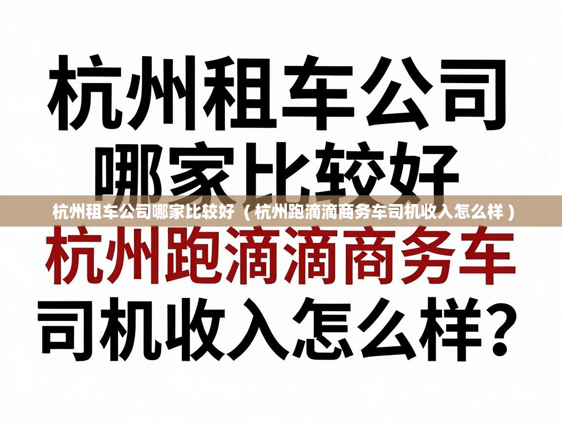  杭州租车公司哪家比较好  ( 杭州跑滴滴商务车司机收入怎么样 )