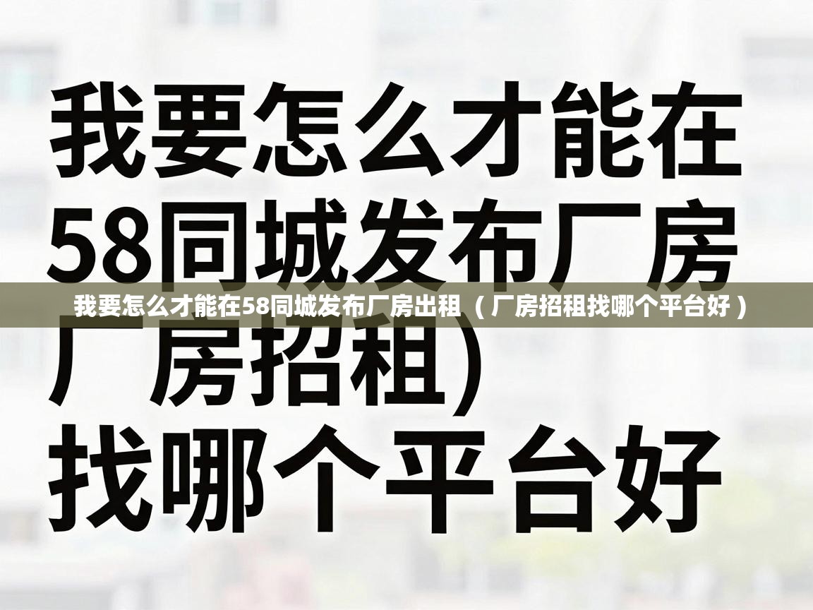  我要怎么才能在58同城发布厂房出租  ( 厂房招租找哪个平台好 )