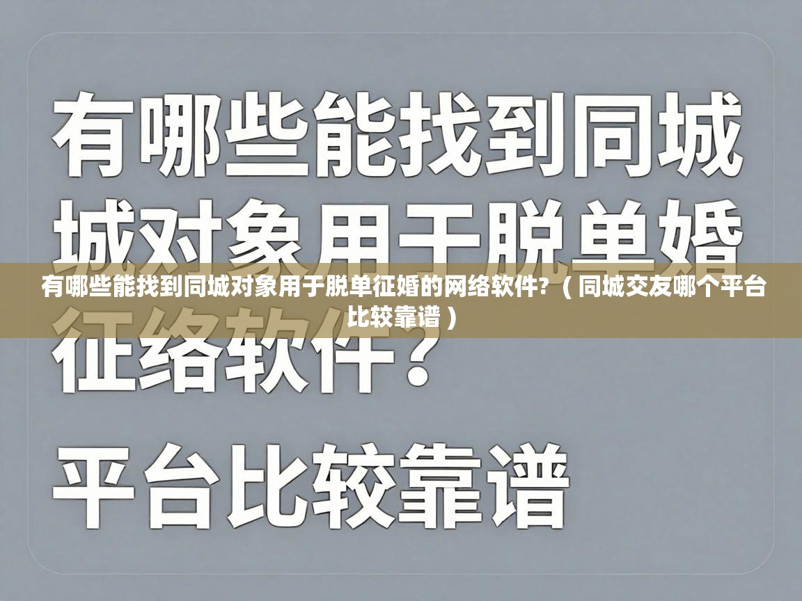  有哪些能找到同城对象用于脱单征婚的网络软件?  ( 同城交友哪个平台比较靠谱 )
