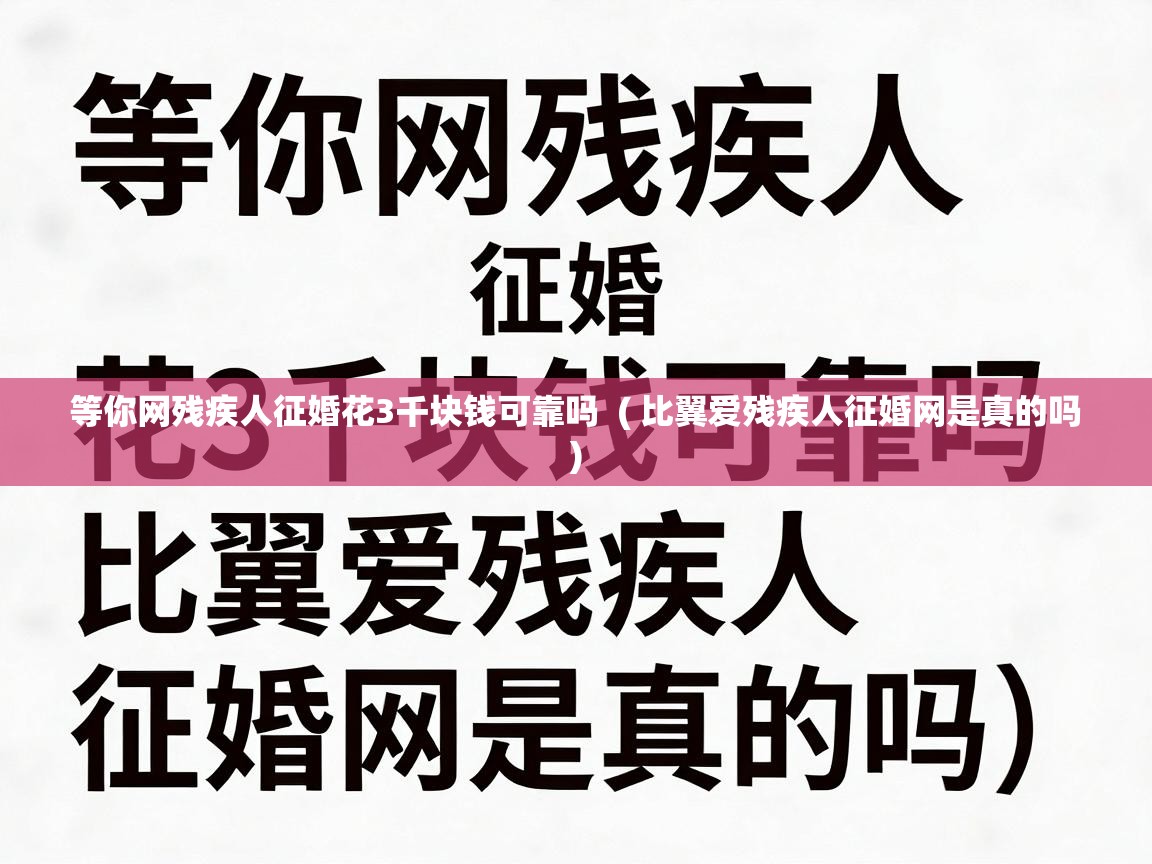  等你网残疾人征婚花3千块钱可靠吗  ( 比翼爱残疾人征婚网是真的吗 )