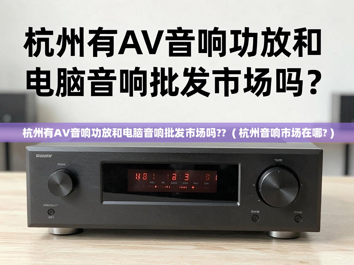  杭州有AV音响功放和电脑音响批发市场吗??  ( 杭州音响市场在哪? )