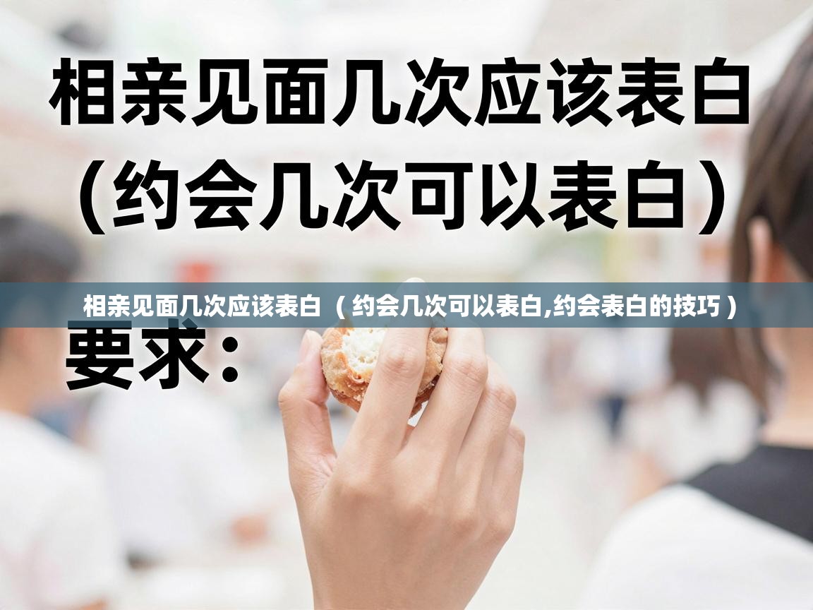  相亲见面几次应该表白  ( 约会几次可以表白,约会表白的技巧 )