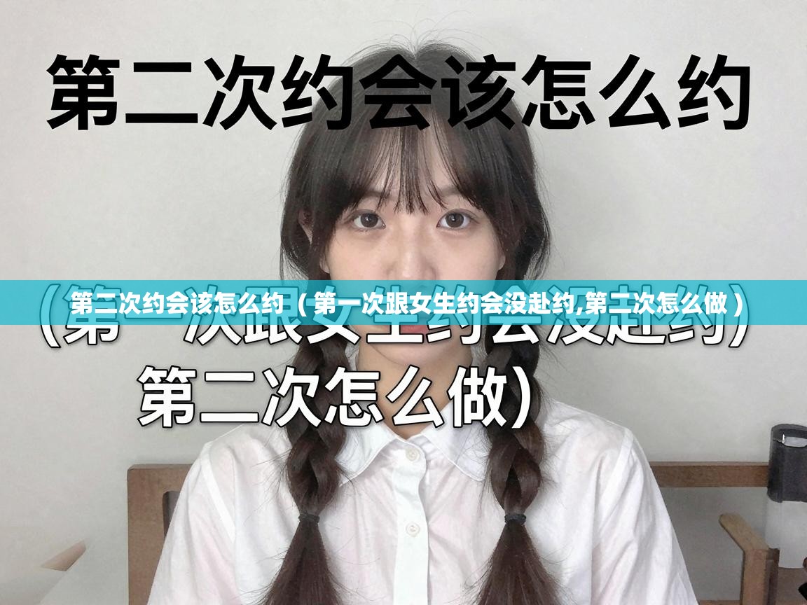  第二次约会该怎么约  ( 第一次跟女生约会没赴约,第二次怎么做 )