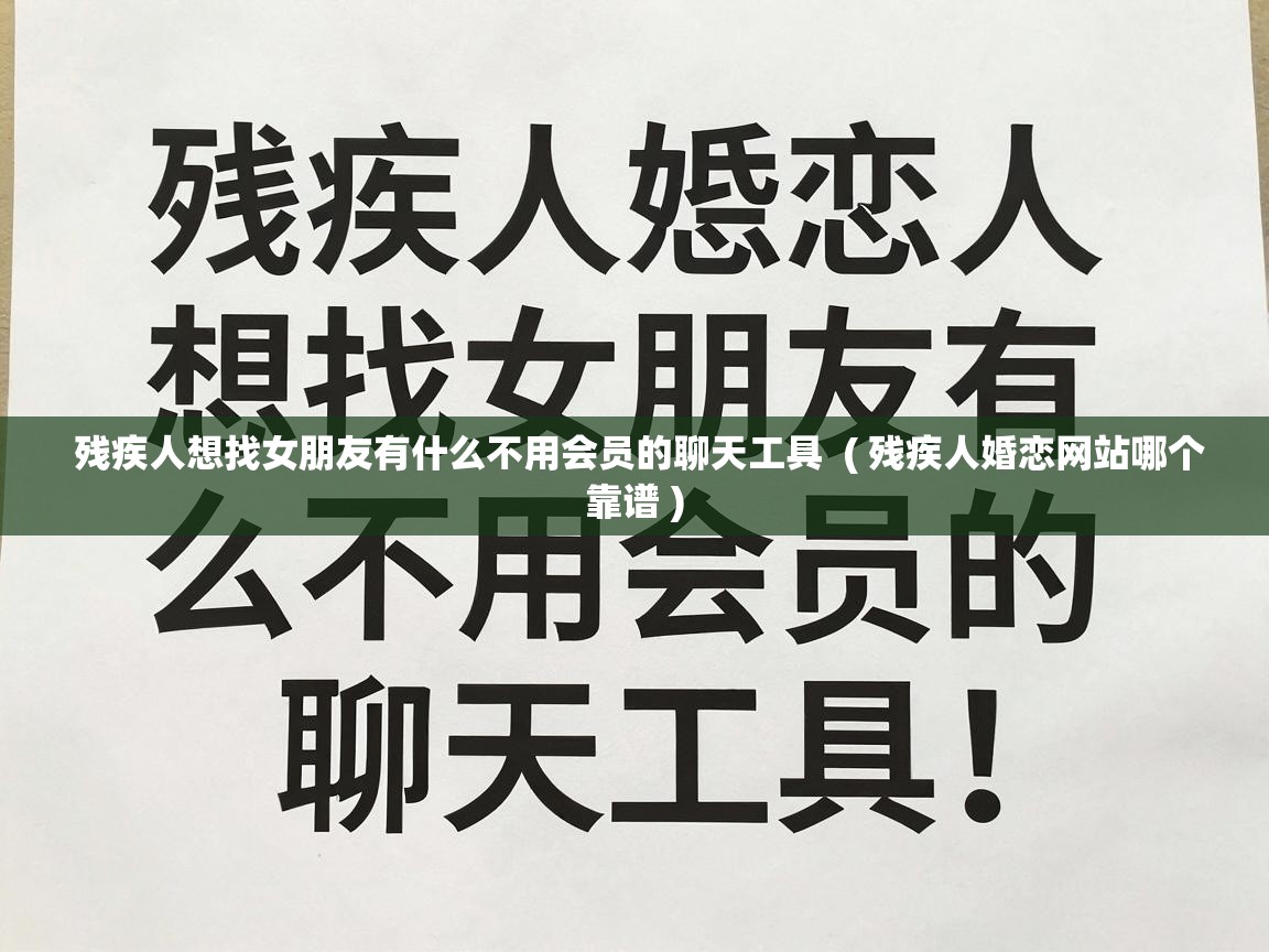  残疾人想找女朋友有什么不用会员的聊天工具  ( 残疾人婚恋网站哪个靠谱 )