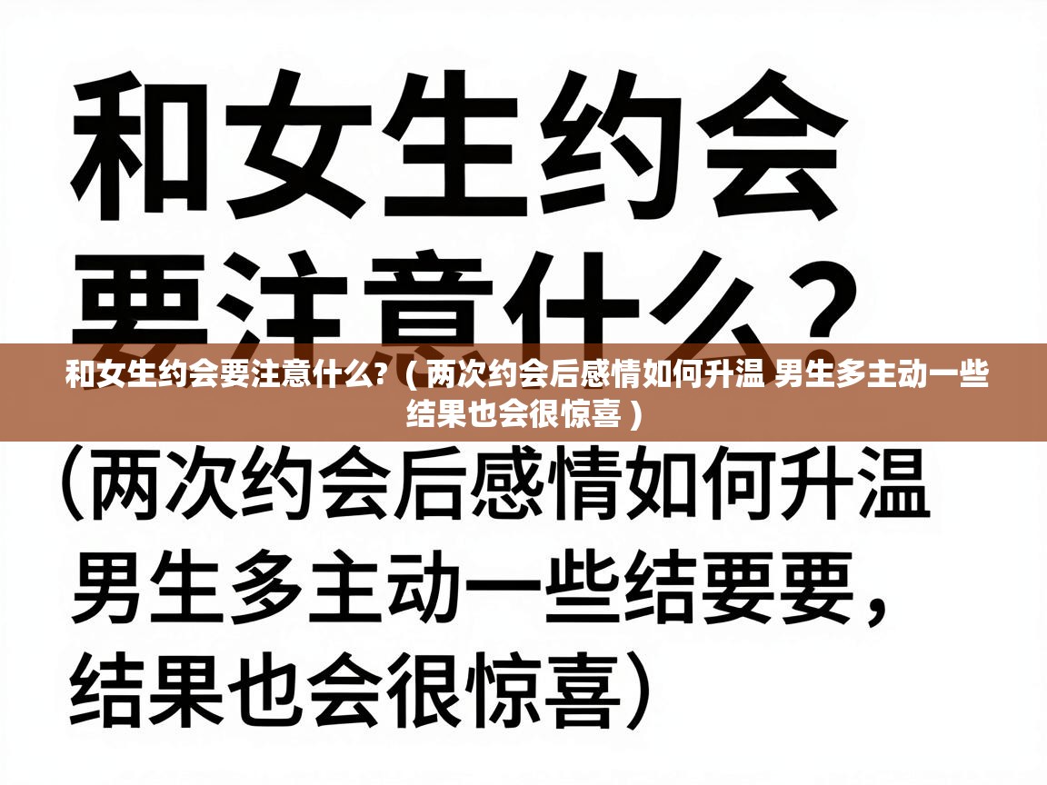  和女生约会要注意什么?  ( 两次约会后感情如何升温 男生多主动一些结果也会很惊喜 )