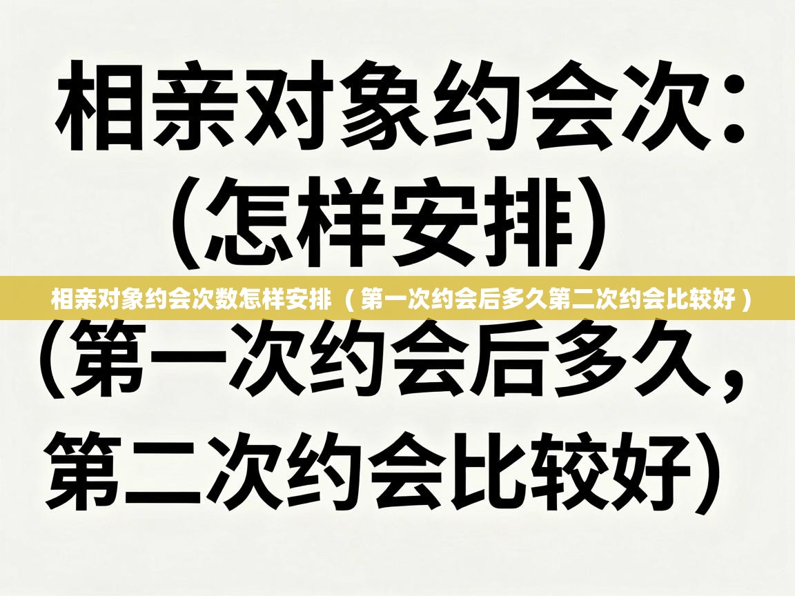  相亲对象约会次数怎样安排  ( 第一次约会后多久第二次约会比较好 )