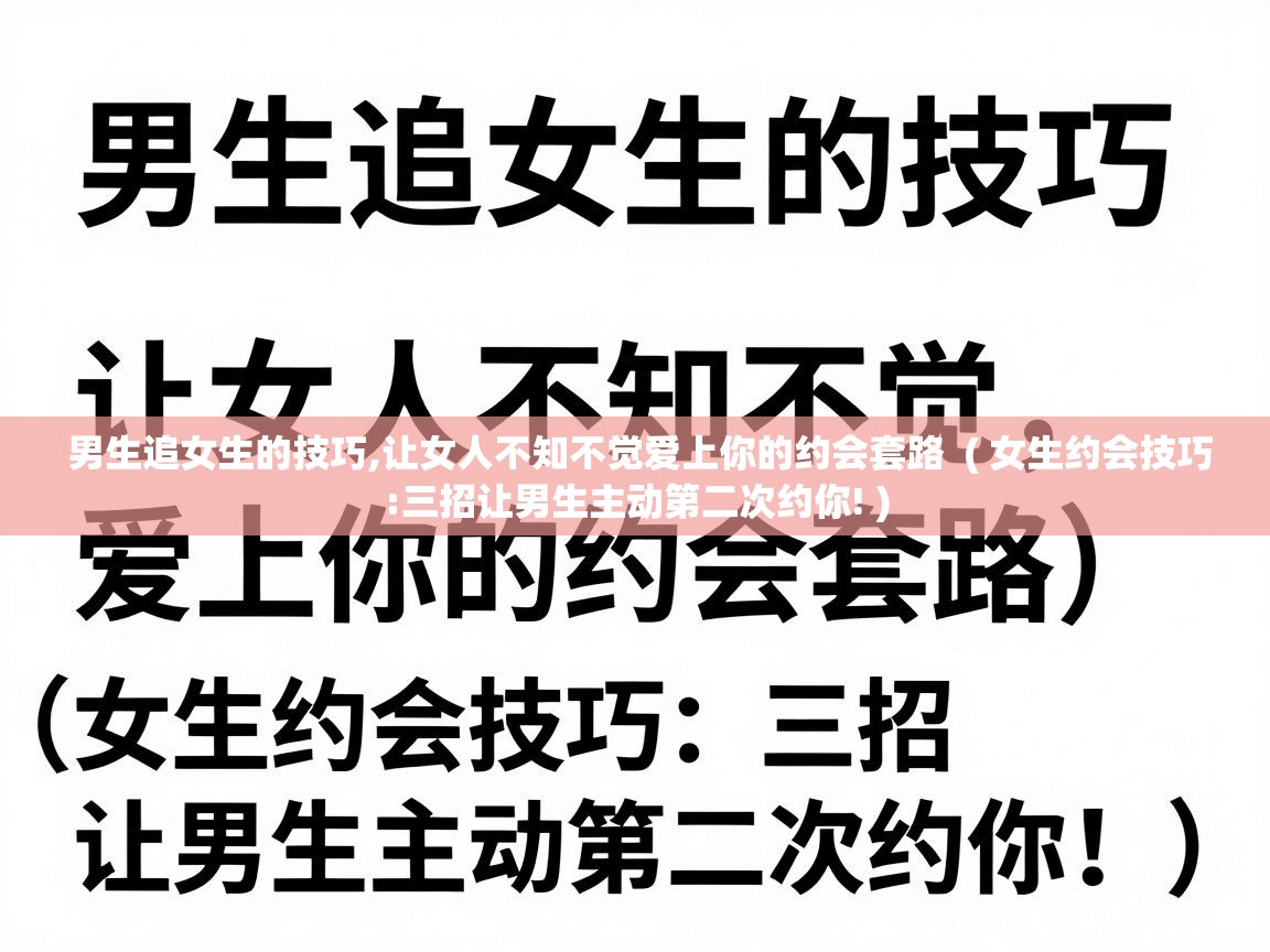  男生追女生的技巧,让女人不知不觉爱上你的约会套路  ( 女生约会技巧:三招让男生主动第二次约你! )