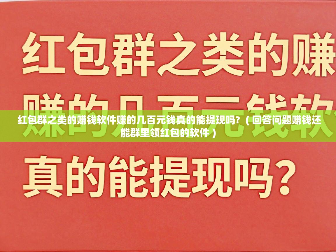  红包群之类的赚钱软件赚的几百元钱真的能提现吗?  ( 回答问题赚钱还能群里领红包的软件 )