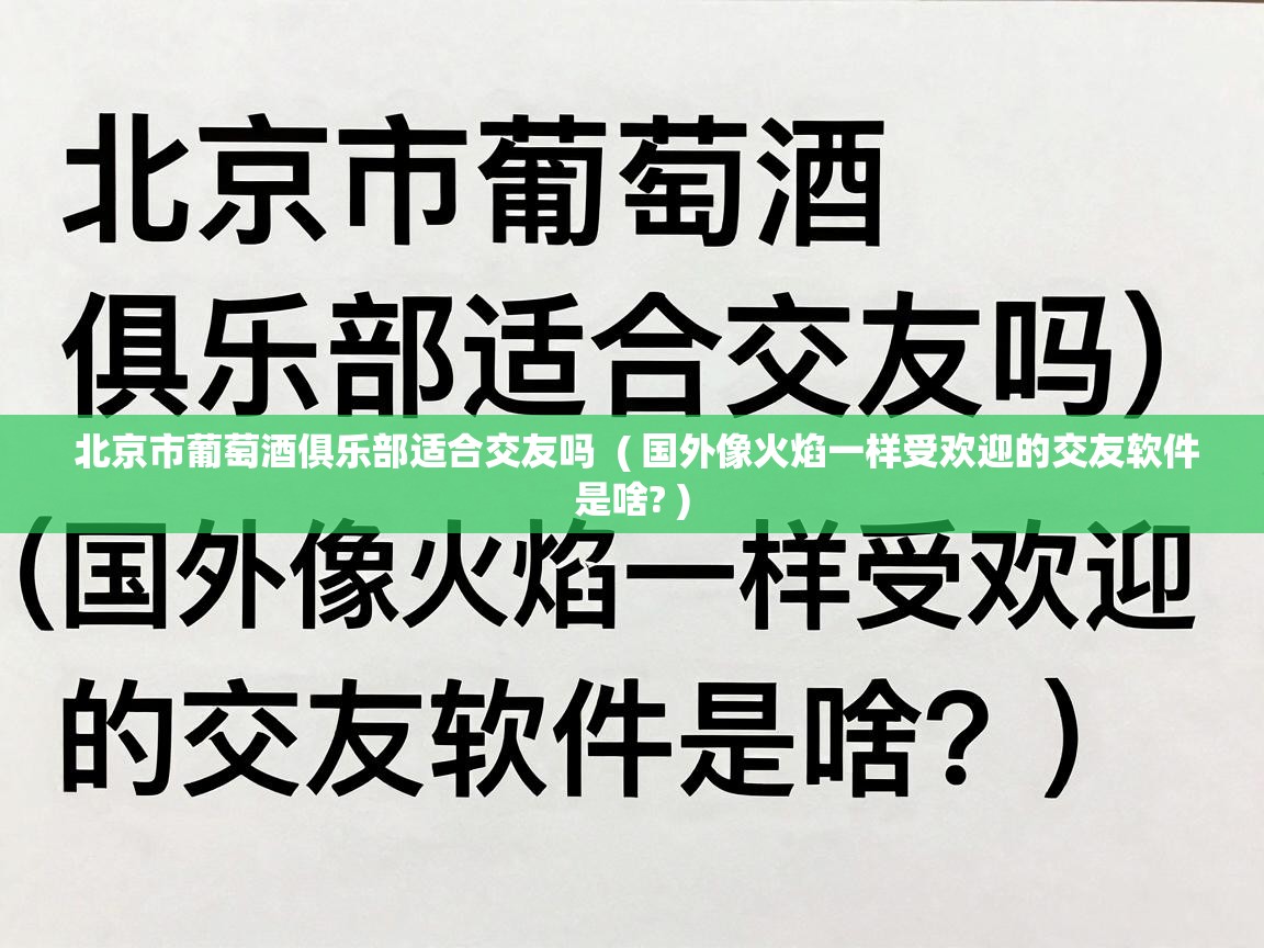  北京市葡萄酒俱乐部适合交友吗  ( 国外像火焰一样受欢迎的交友软件是啥? )