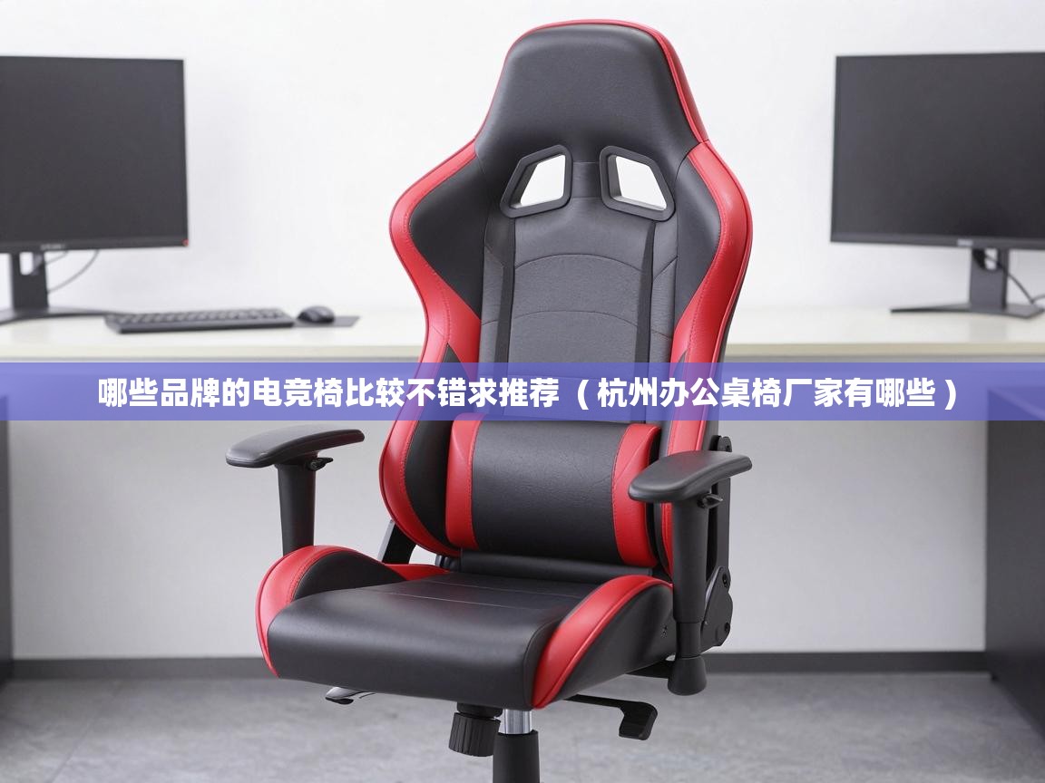 哪些品牌的电竞椅比较不错求推荐  ( 杭州办公桌椅厂家有哪些 )