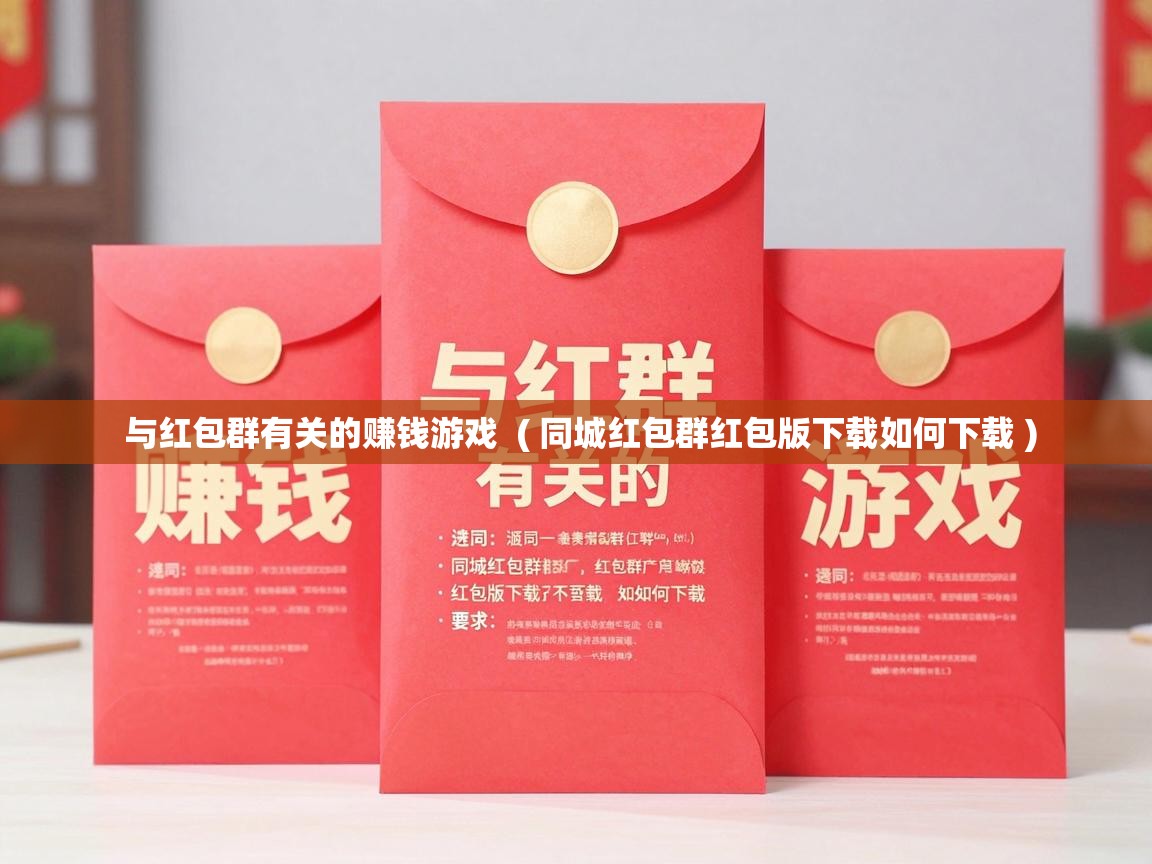  与红包群有关的赚钱游戏  ( 同城红包群红包版下载如何下载 )