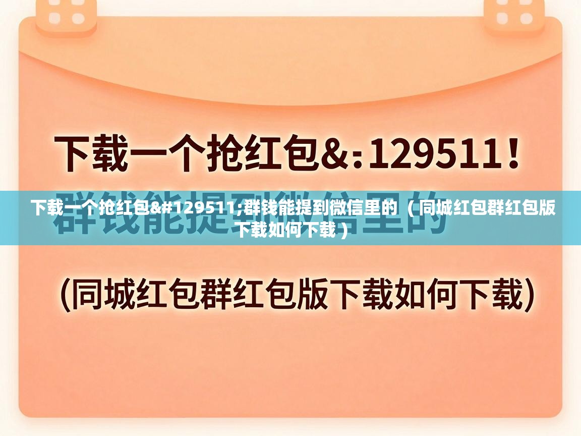  下载一个抢红包🧧群钱能提到微信里的  ( 同城红包群红包版下载如何下载 )