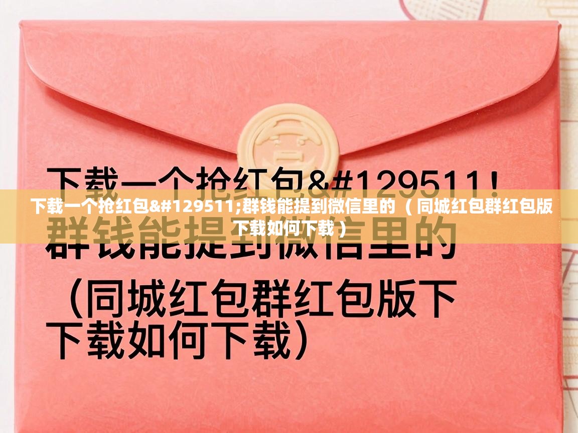  下载一个抢红包🧧群钱能提到微信里的  ( 同城红包群红包版下载如何下载 )