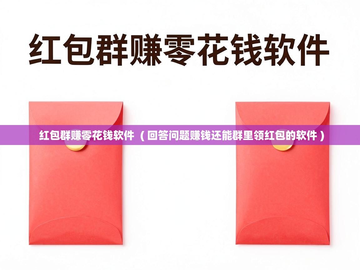  红包群赚零花钱软件  ( 回答问题赚钱还能群里领红包的软件 )