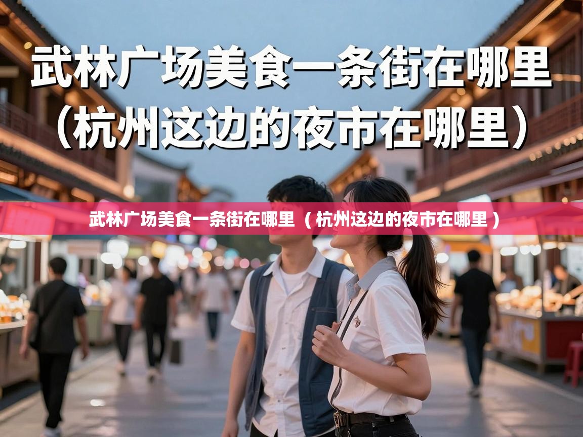  武林广场美食一条街在哪里  ( 杭州这边的夜市在哪里 )