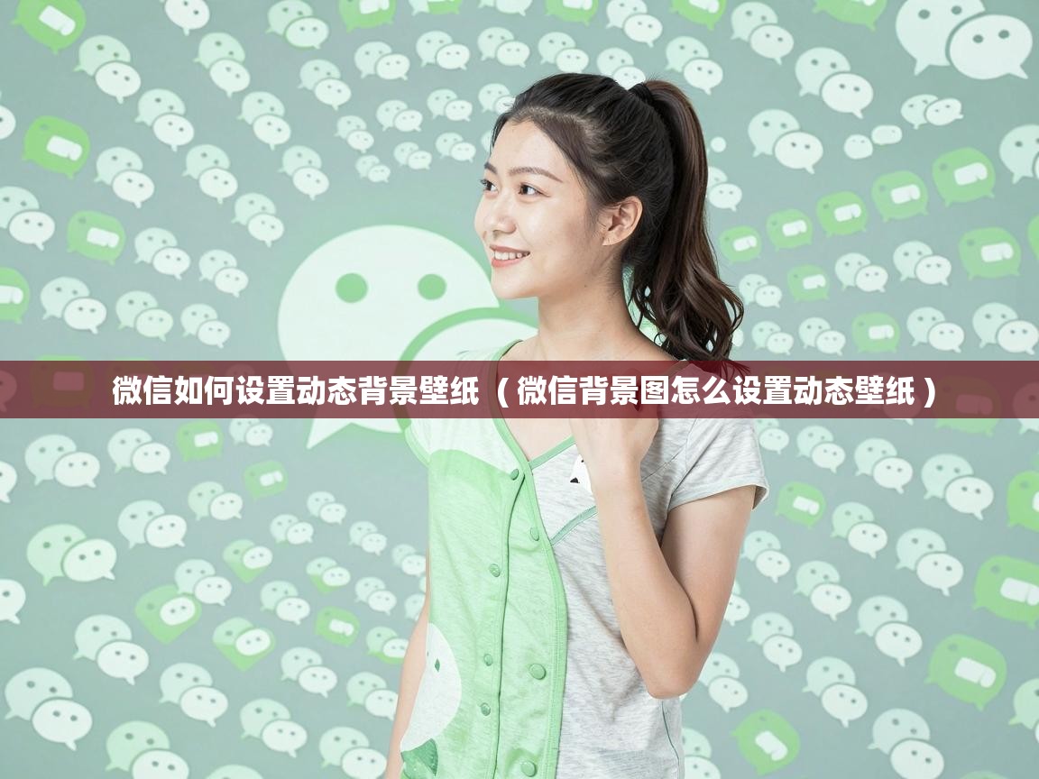  微信如何设置动态背景壁纸  ( 微信背景图怎么设置动态壁纸 )