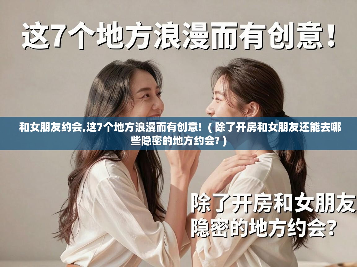  和女朋友约会,这7个地方浪漫而有创意!  ( 除了开房和女朋友还能去哪些隐密的地方约会? )