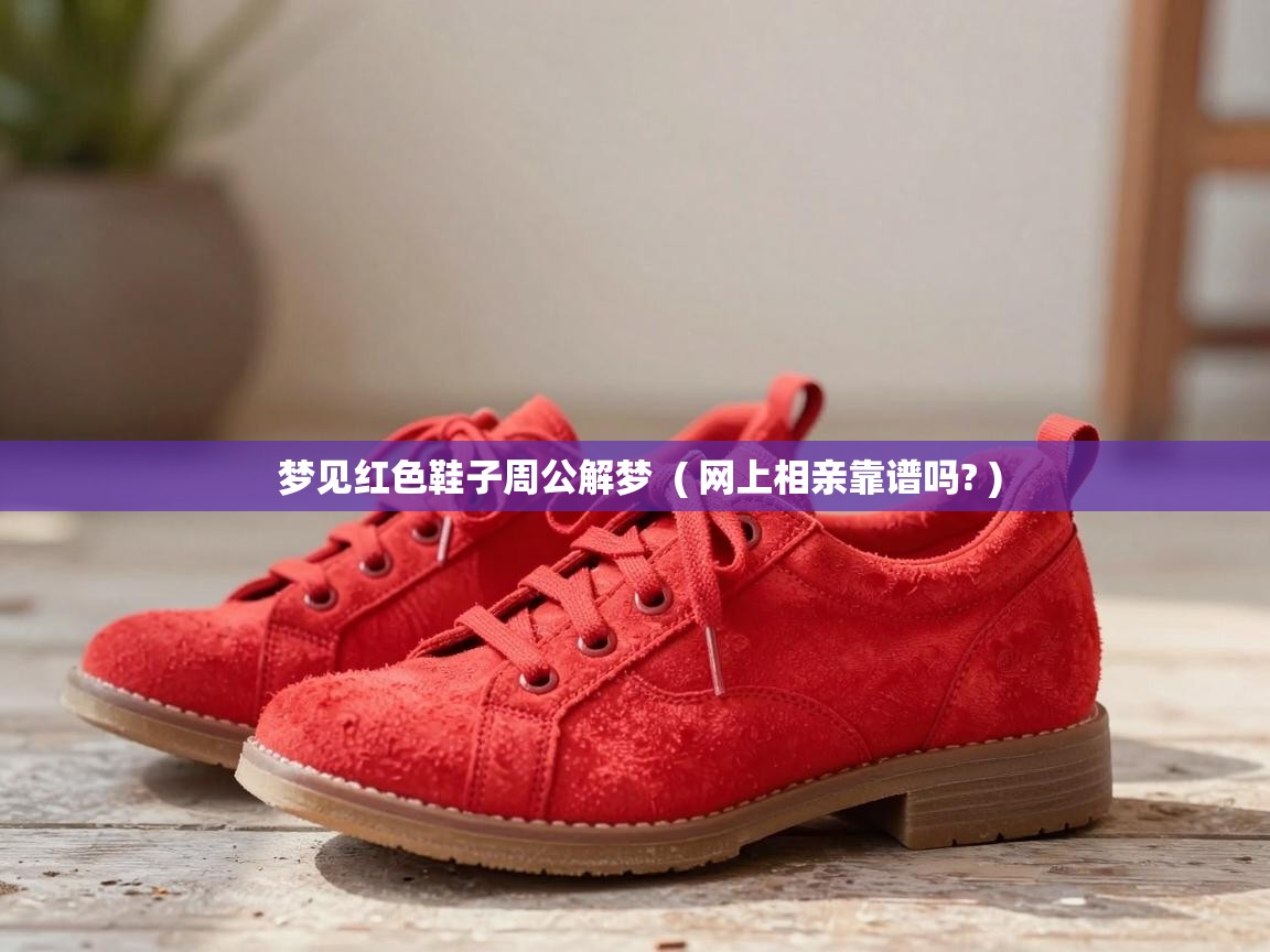  梦见红色鞋子周公解梦  ( 网上相亲靠谱吗? )