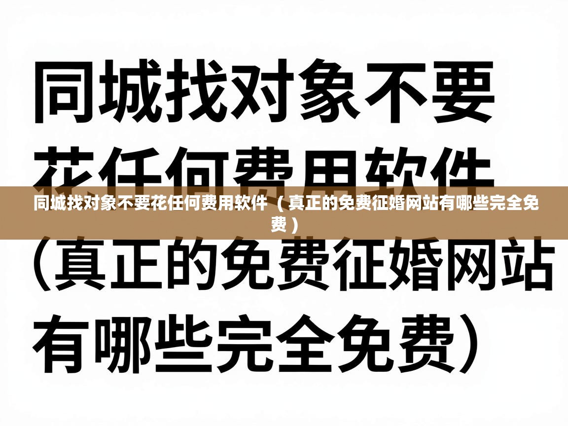  同城找对象不要花任何费用软件  ( 真正的免费征婚网站有哪些完全免费 )