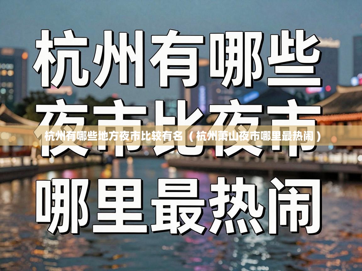  杭州有哪些地方夜市比较有名  ( 杭州萧山夜市哪里最热闹 )
