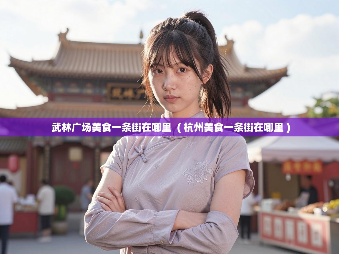  武林广场美食一条街在哪里  ( 杭州美食一条街在哪里 )