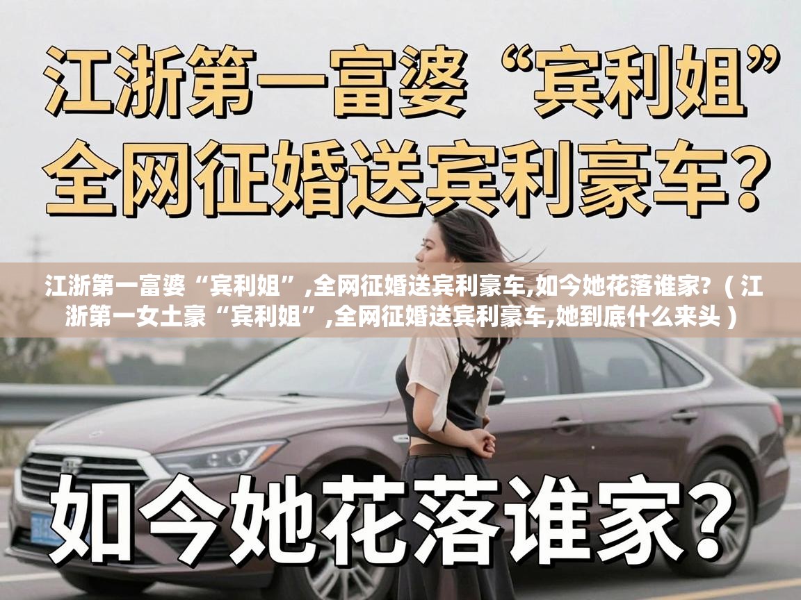  江浙第一富婆“宾利姐”,全网征婚送宾利豪车,如今她花落谁家?  ( 江浙第一女土豪“宾利姐”,全网征婚送宾利豪车,她到底什么来头 )