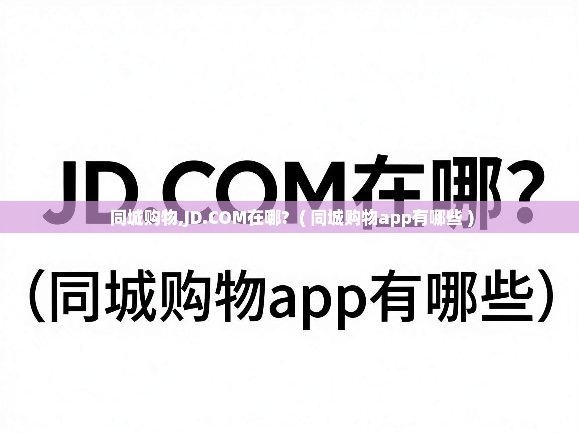  同城购物,JD.COM在哪?  ( 同城购物app有哪些 )