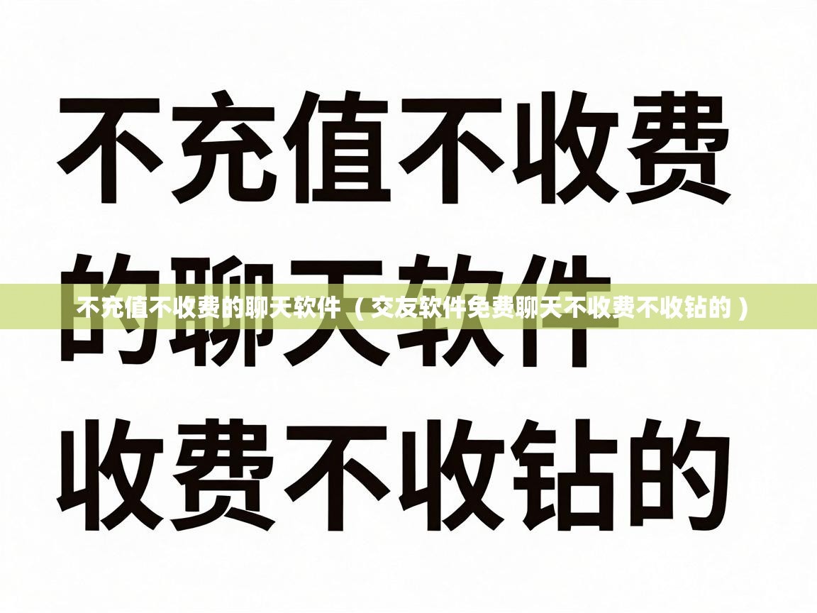  不充值不收费的聊天软件  ( 交友软件免费聊天不收费不收钻的 )