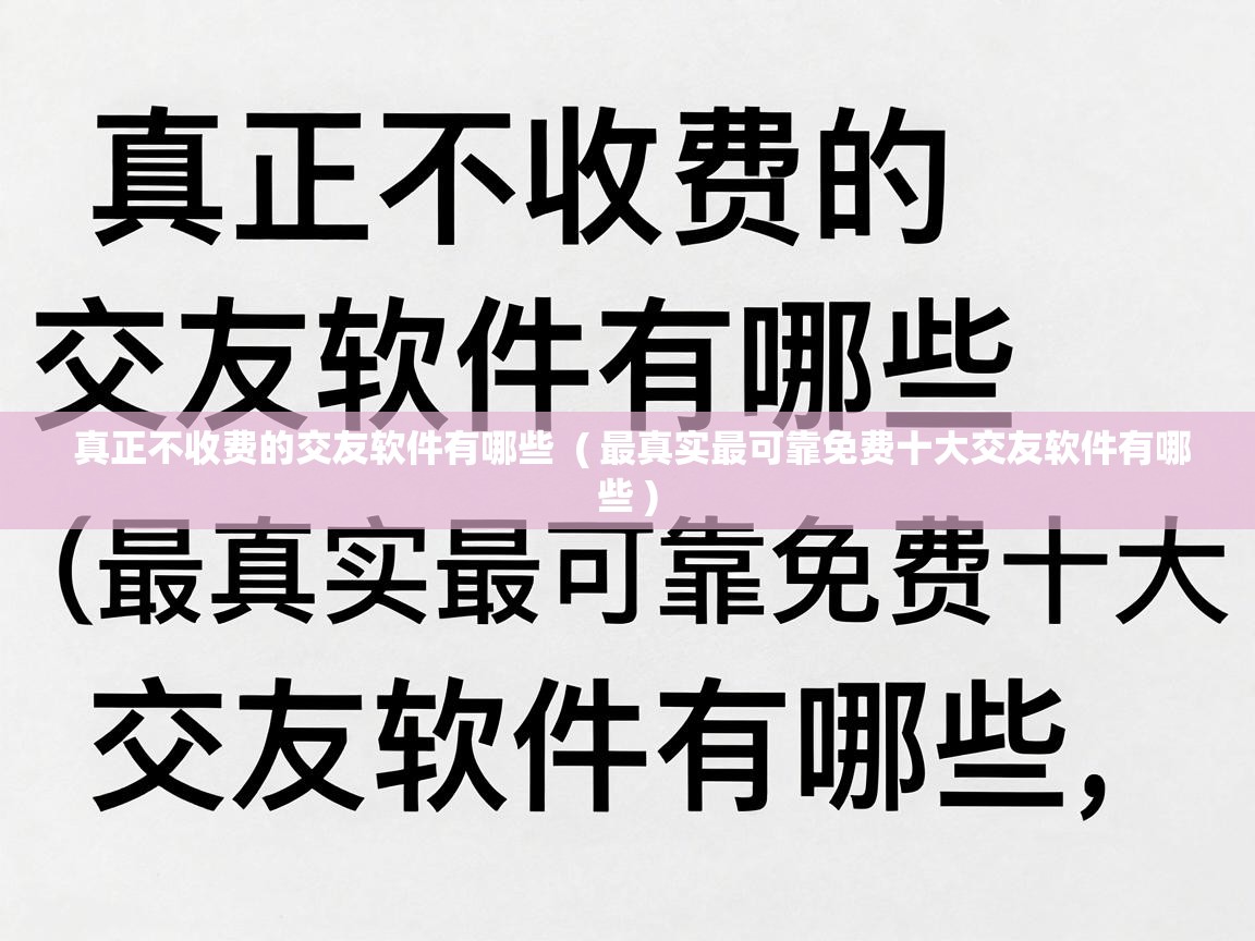 真正不收费的交友软件有哪些  ( 最真实最可靠免费十大交友软件有哪些 )