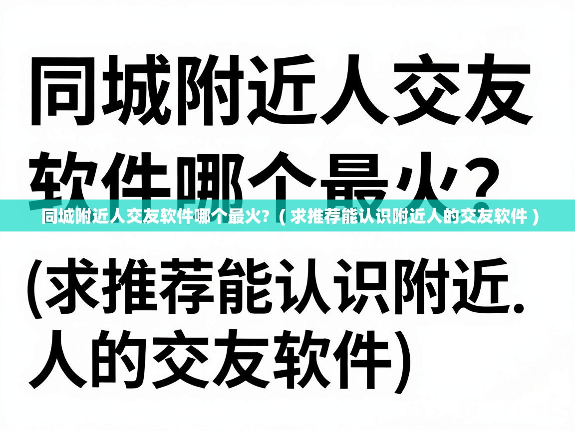  同城附近人交友软件哪个最火?  ( 求推荐能认识附近人的交友软件 )