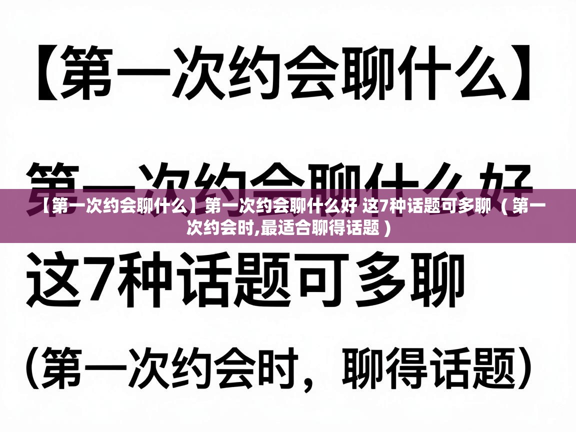  【第一次约会聊什么】第一次约会聊什么好 这7种话题可多聊  ( 第一次约会时,最适合聊得话题 )