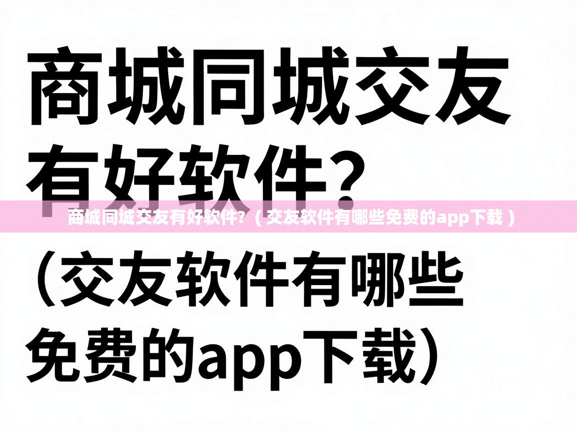  商城同城交友有好软件?  ( 交友软件有哪些免费的app下载 )