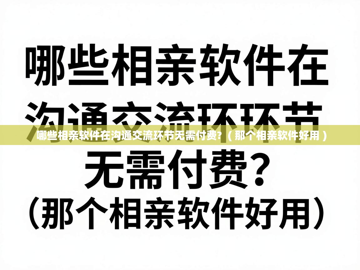  哪些相亲软件在沟通交流环节无需付费?  ( 那个相亲软件好用 )