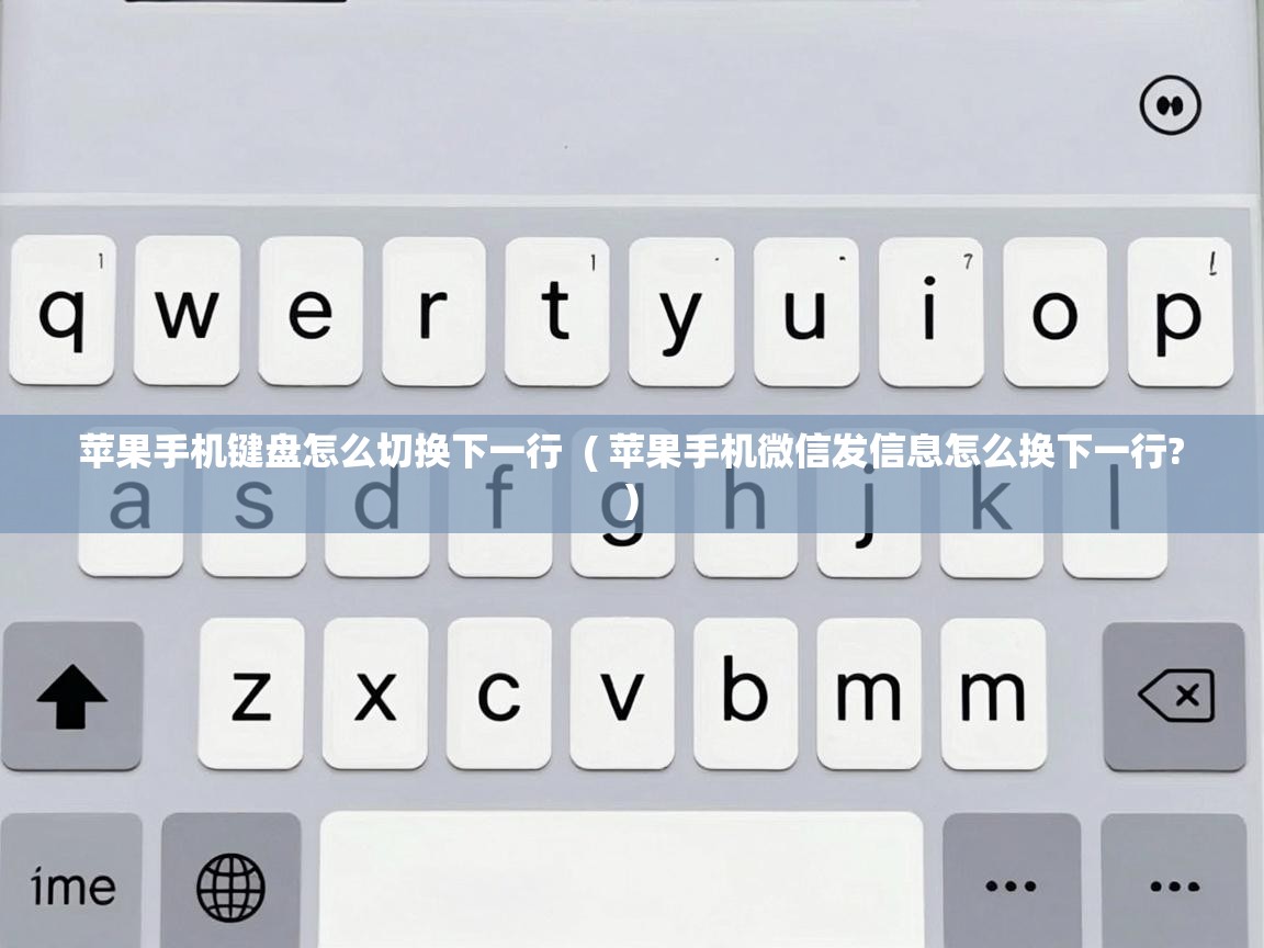  苹果手机键盘怎么切换下一行  ( 苹果手机微信发信息怎么换下一行? )