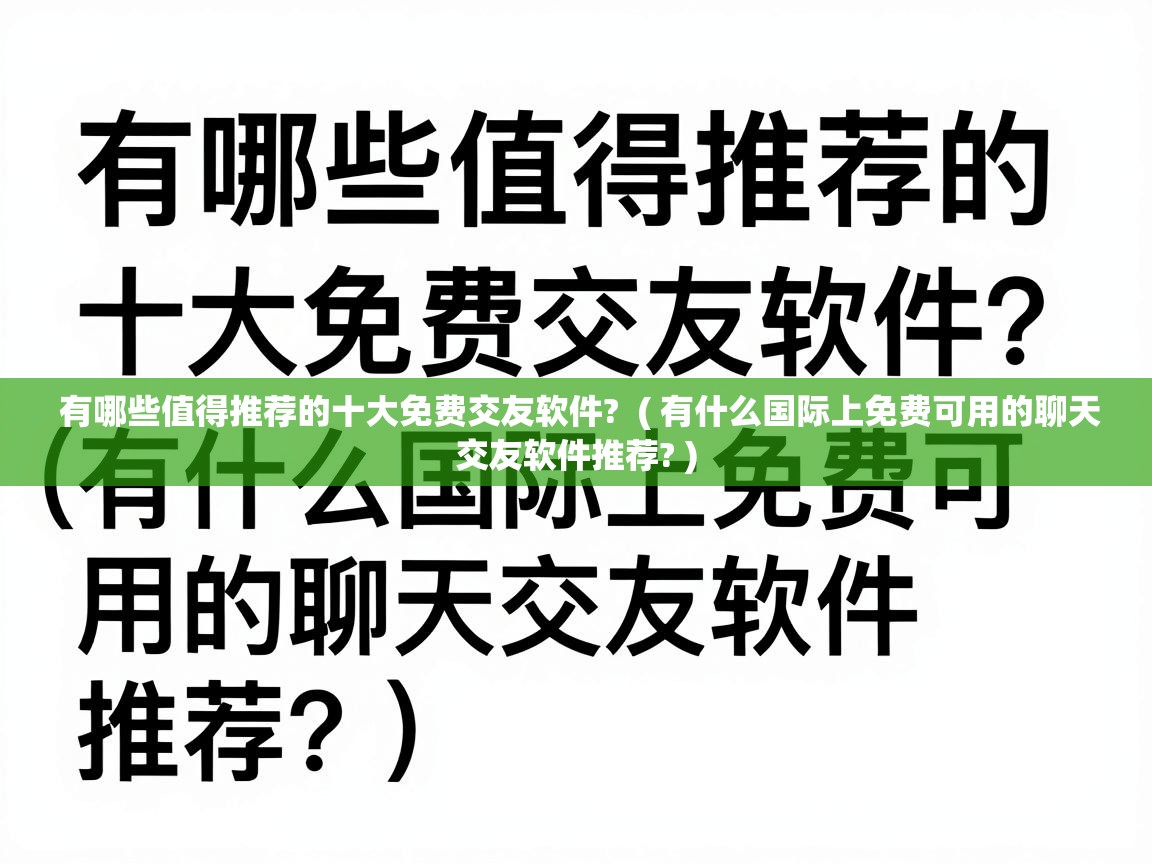  有哪些值得推荐的十大免费交友软件?  ( 有什么国际上免费可用的聊天交友软件推荐? )