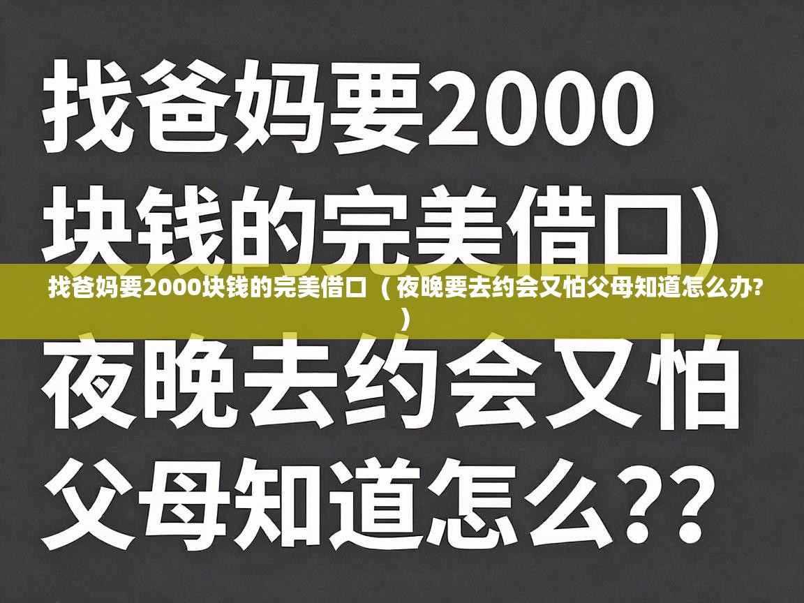  找爸妈要2000块钱的完美借口  ( 夜晚要去约会又怕父母知道怎么办? )
