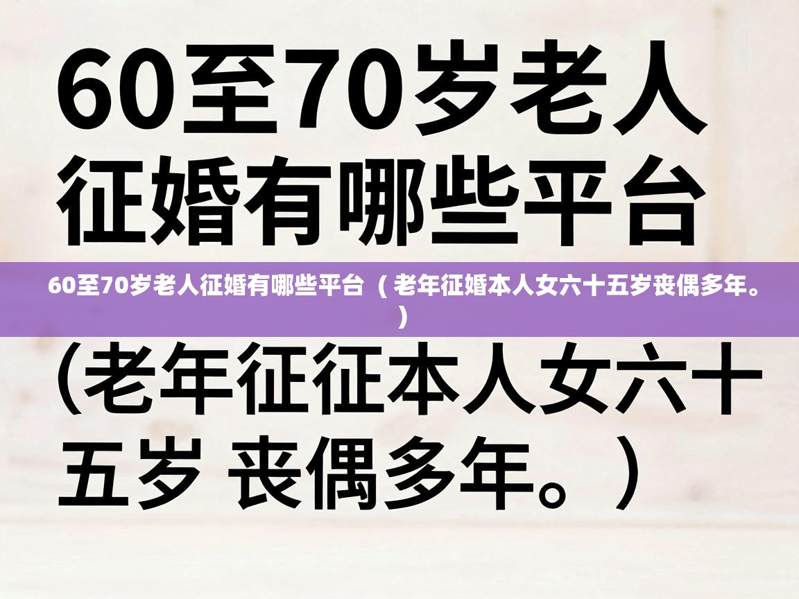  60至70岁老人征婚有哪些平台  ( 老年征婚本人女六十五岁丧偶多年。 )