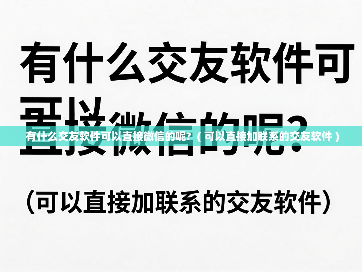  有什么交友软件可以直接微信的呢?  ( 可以直接加联系的交友软件 )