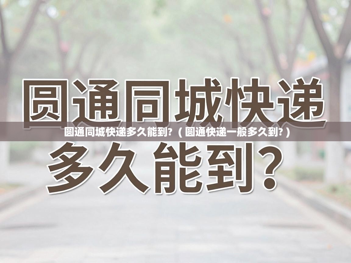  圆通同城快递多久能到?  ( 圆通快递一般多久到? )