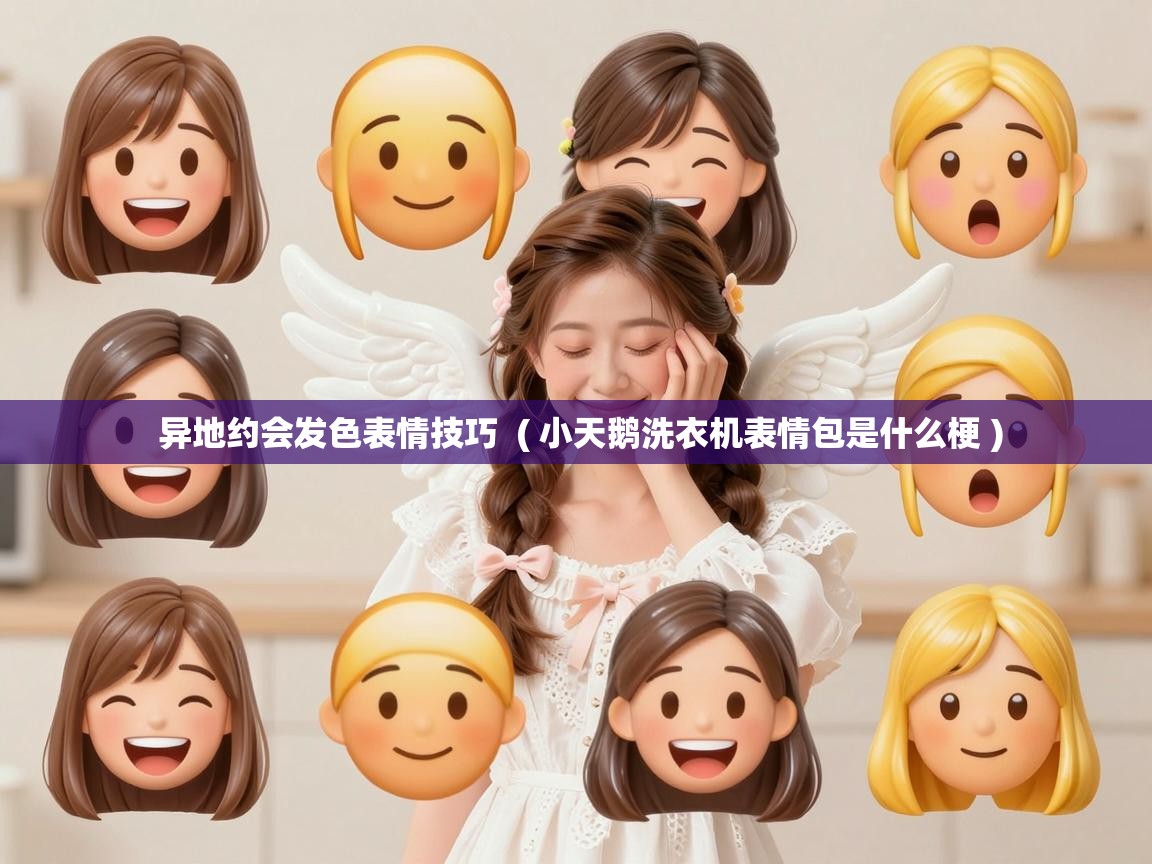  异地约会发色表情技巧  ( 小天鹅洗衣机表情包是什么梗 )