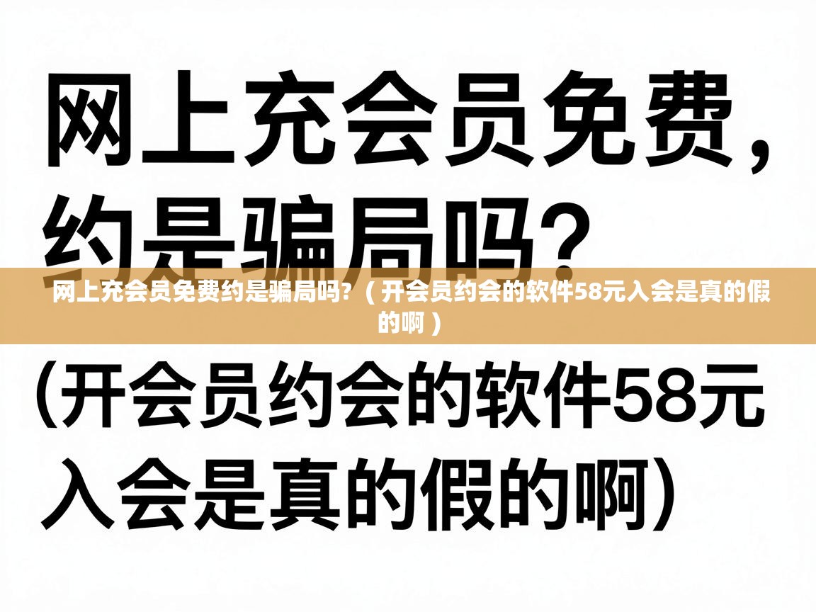  网上充会员免费约是骗局吗?  ( 开会员约会的软件58元入会是真的假的啊 )