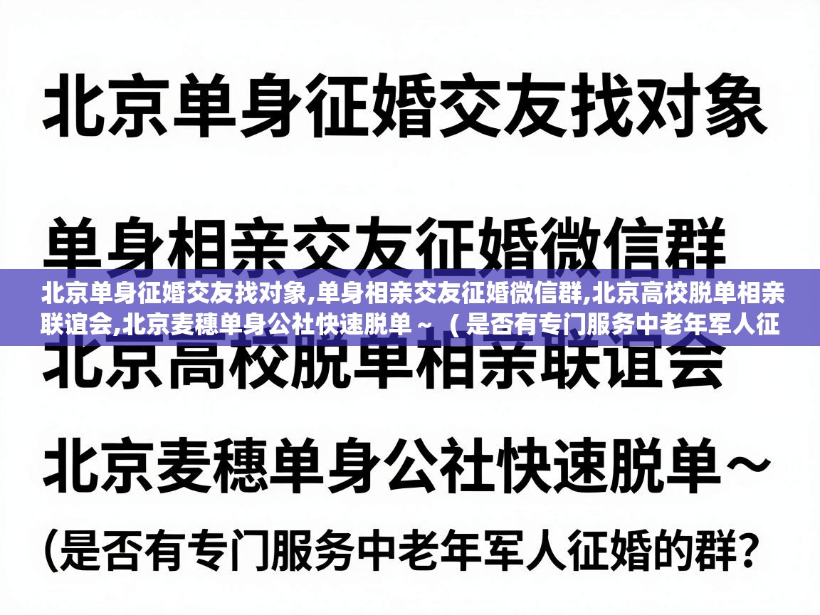 北京单身征婚交友找对象,单身相亲交友征婚微信群,北京高校脱单相亲联谊会,北京麦穗单身公社快速脱单～  ( 是否有专门服务中老年军人征婚的群? )