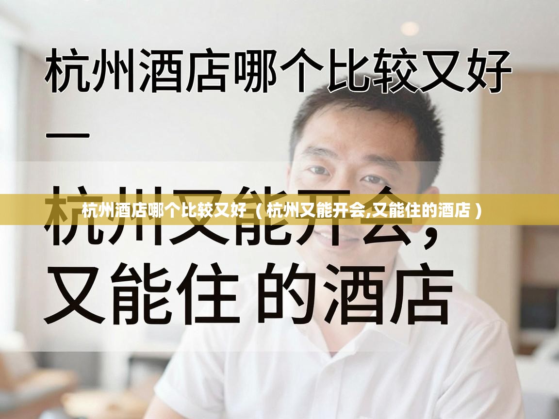  杭州酒店哪个比较又好  ( 杭州又能开会,又能住的酒店 )