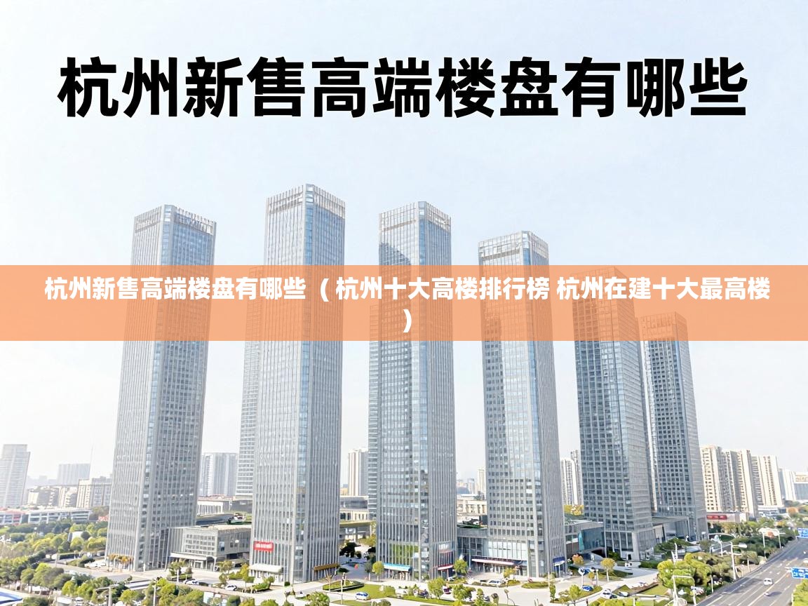  杭州新售高端楼盘有哪些  ( 杭州十大高楼排行榜 杭州在建十大最高楼 )