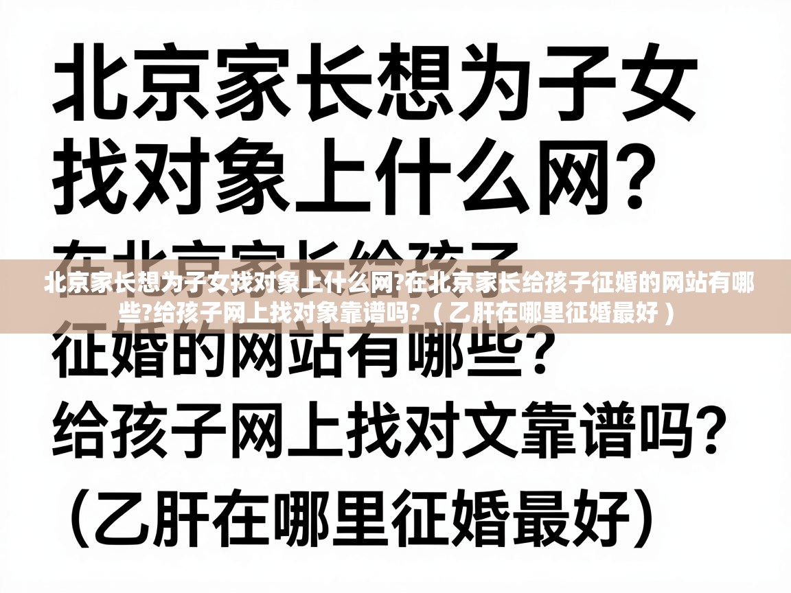  北京家长想为子女找对象上什么网?在北京家长给孩子征婚的网站有哪些?给孩子网上找对象靠谱吗?  ( 乙肝在哪里征婚最好 )