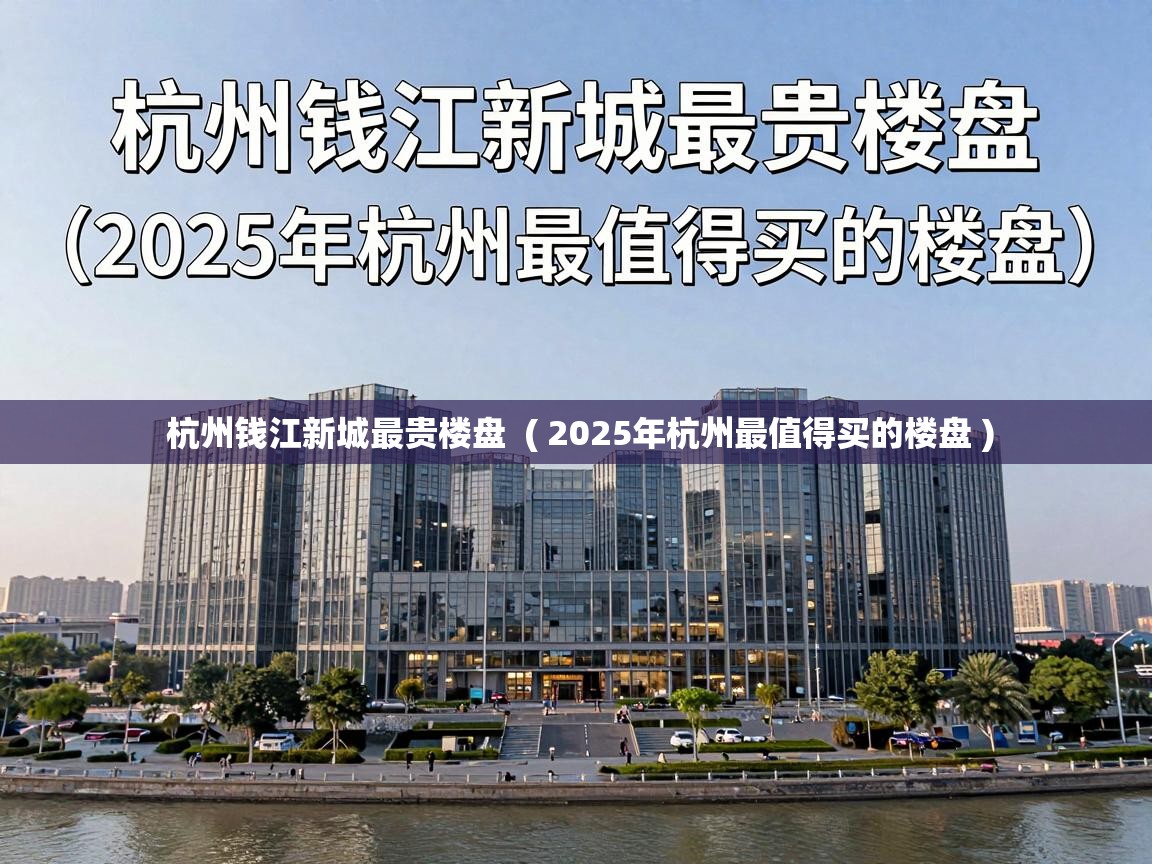 杭州钱江新城最贵楼盘  ( 2025年杭州最值得买的楼盘 )