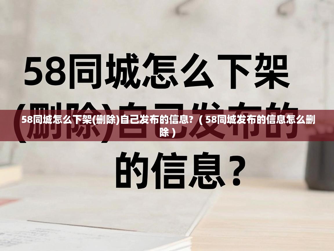  58同城怎么下架(删除)自己发布的信息?  ( 58同城发布的信息怎么删除 )