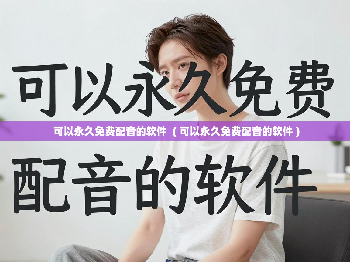  可以永久免费配音的软件  ( 可以永久免费配音的软件 )