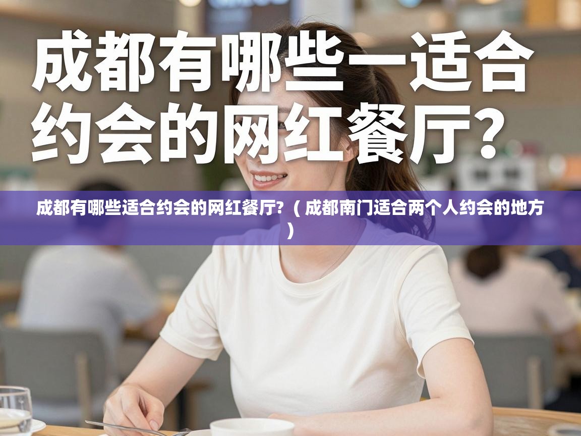  成都有哪些适合约会的网红餐厅?  ( 成都南门适合两个人约会的地方 )