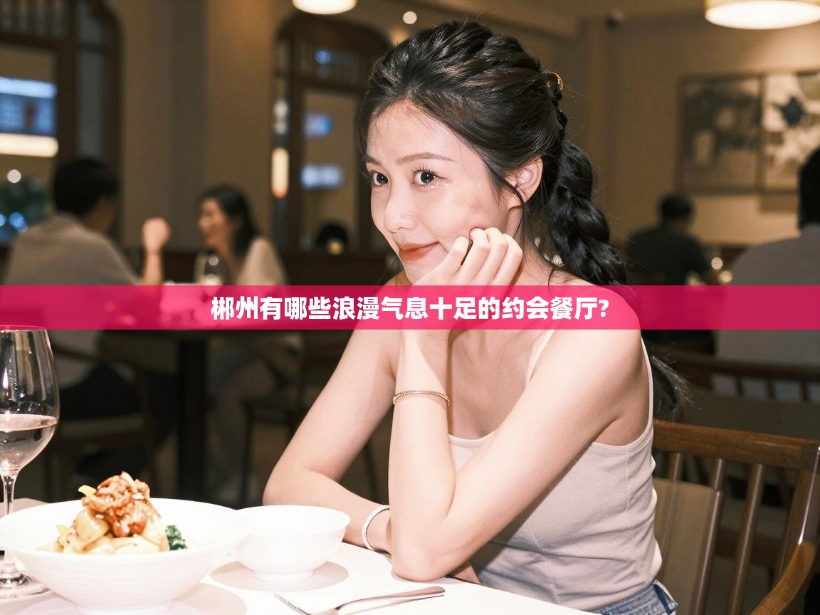  郴州有哪些浪漫气息十足的约会餐厅? 